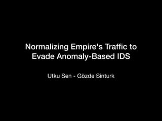Normalizing Empire's Trafﬁc to
Evade Anomaly-Based IDS
Utku Sen - Gözde Sinturk
 