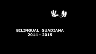 BILINGUAL GUADIANA
2014 - 2015
 