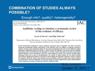 COMBINATION OF STUDIES ALWAYS
POSSIBLE?
     Enough info?, quality?, heterogeneity?




                                 Meta-analysis l
                                 October 10, 2012 l
 