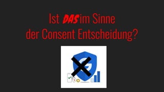 Ist das im Sinne
der Consent Entscheidung?
❌
 