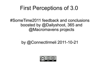 First Perceptions of 3.0 #SomeTime2011 feedback and conclusions boosted by @Dailyshoot, 365 and @Macromavens projects by @ConnectIrmeli 2011-10-21 