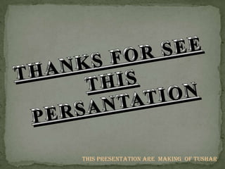 This presentation are making of tushar
 