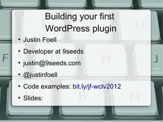 Building your first
           WordPress plugin
●
    Justin Foell
●
    Developer at 9seeds
●
    justin@9seeds.com
●
    @justinfoell
 