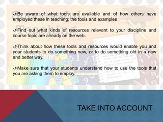 Resource-based learning: link many different types of resources and provide a guided path, also provide access to many primary sources, archival materials, databases.