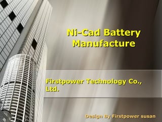 Ni-Cad Battery Manufacture Design By Firstpower susan Firstpower Technology Co., Ltd. 