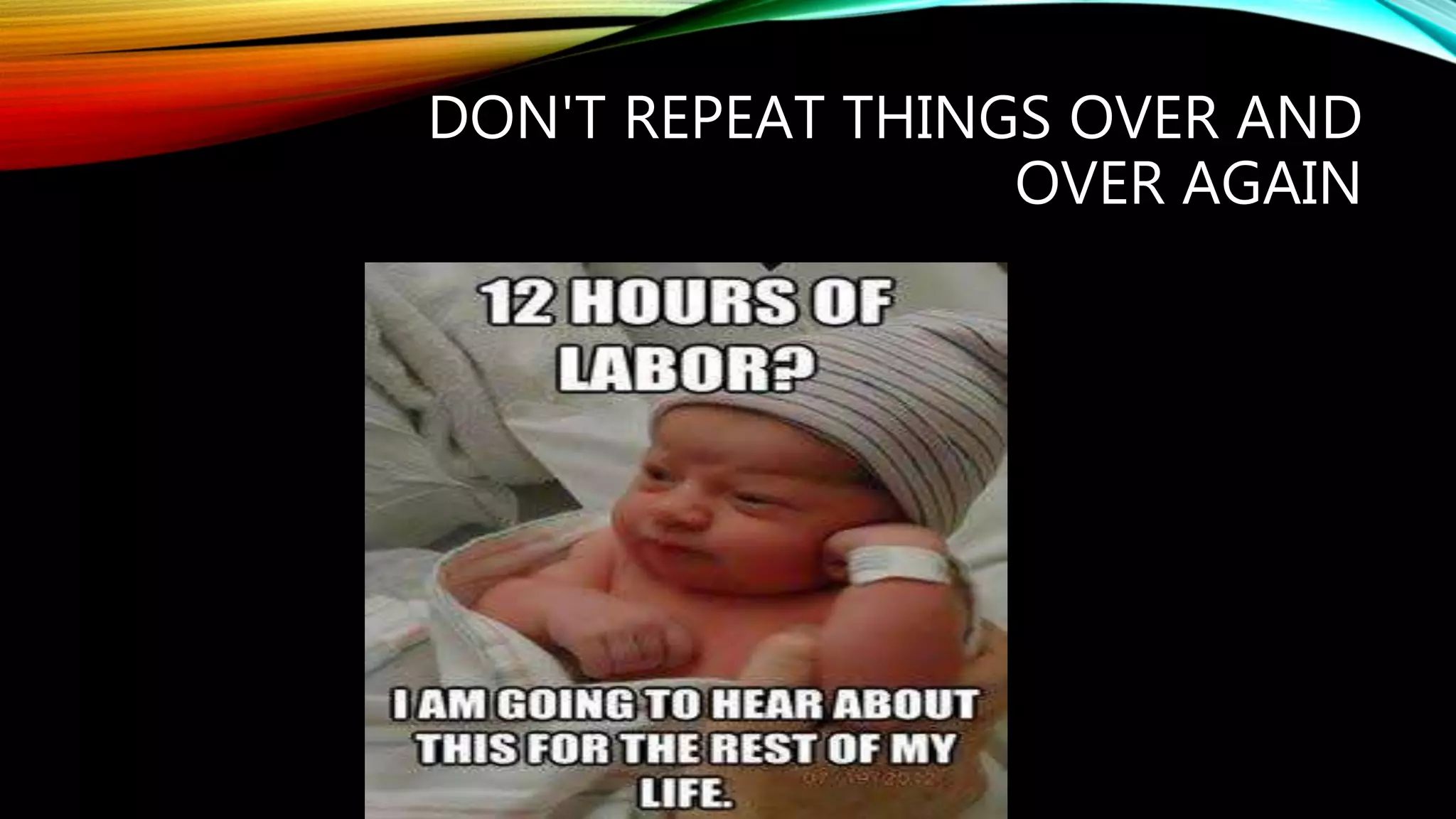 DON'T REPEAT THINGS OVER AND
OVER AGAIN
 