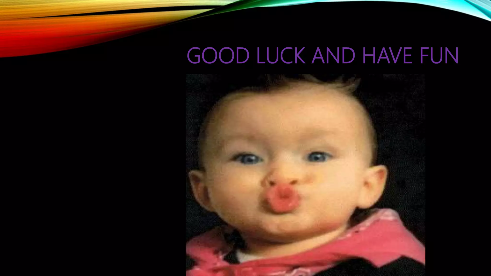 GOOD LUCK AND HAVE FUN
 