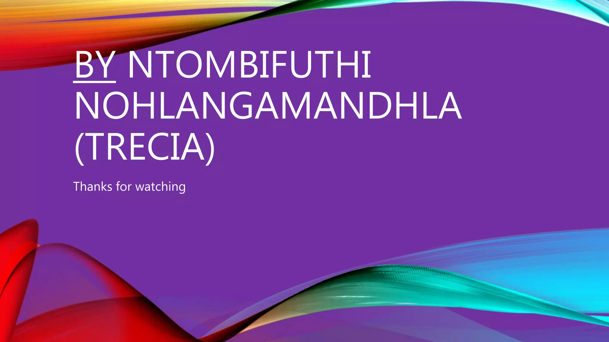 BY NTOMBIFUTHI
NOHLANGAMANDHLA
(TRECIA)
Thanks for watching
 