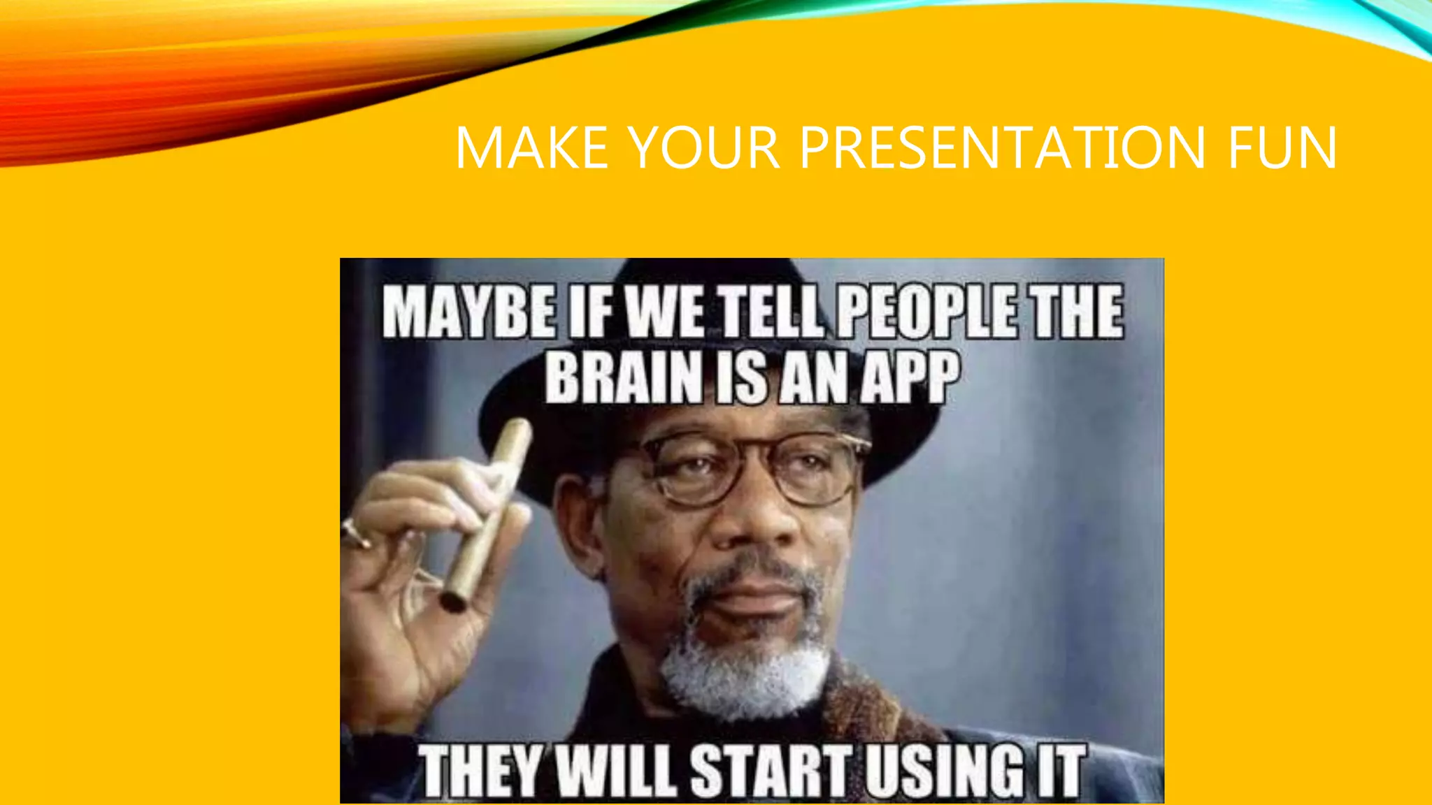 MAKE YOUR PRESENTATION FUN
 