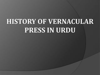 HISTORY OF VERNACULAR 
PRESS IN URDU 
 