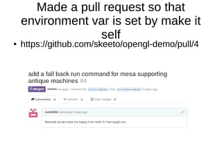 Made a pull request so that
environment var is set by make it
self
● https://github.com/skeeto/opengl-demo/pull/4
