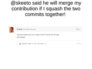 @skeeto said he will merge my
contribution if I squash the two
commits together!