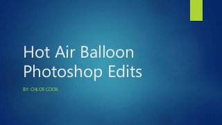 Hot Air Balloon
Photoshop Edits
BY: CHLOE COOK
 