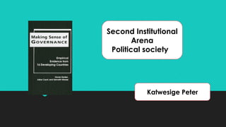 Second Institutional
Arena
Political society
Katwesige Peter
 