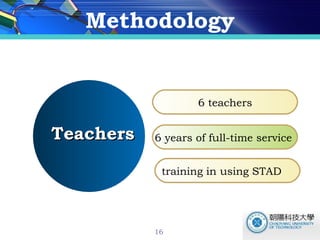 Methodology 6 teachers 6 years of full-time service  training in using STAD Teachers 