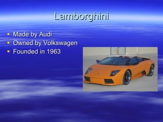 Lamborghini Made by Audi Owned by Volkswagen Founded in 1963 