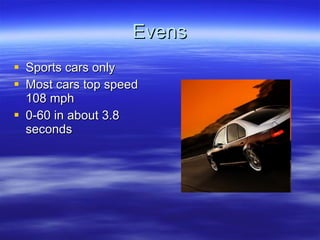 Evens Sports cars only Most cars top speed 108 mph 0-60 in about 3.8 seconds 