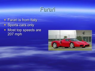 Farari Farari is from Italy Sports cars only Most top speeds are 207 mph 