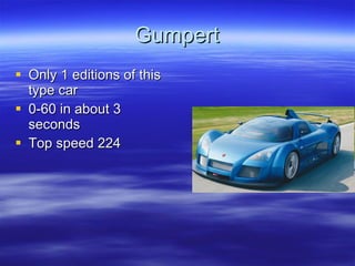 Gumpert Only 1 editions of this type car 0-60 in about 3 seconds Top speed 224 