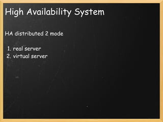 High Availability System

HA distributed 2 mode 

1. real server 
2. virtual server
 