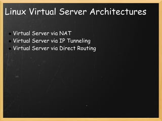 Linux Virtual Server Architectures

 Virtual Server via NAT
 Virtual Server via IP Tunneling
 Virtual Server via Direct Routing
 