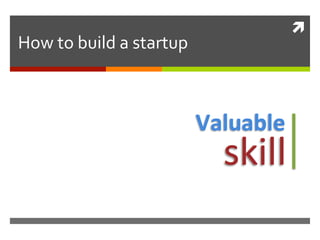 ì	
  
How	
  to	
  build	
  a	
  startup	
  
 
