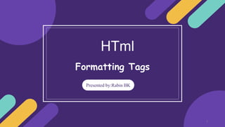 HTml
Presented by:Rabin BK
Formatting Tags
1
 