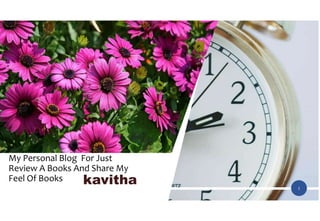 kavitha
My Personal Blog For Just
Review A Books And Share My
Feel Of Books
1
 