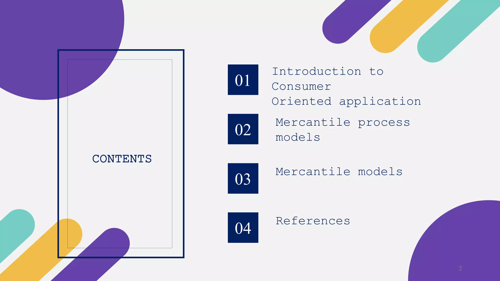 01
02
03
CONTENTS
Introduction to
Consumer
Oriented application
Mercantile process
models
Mercantile models
2
04
References