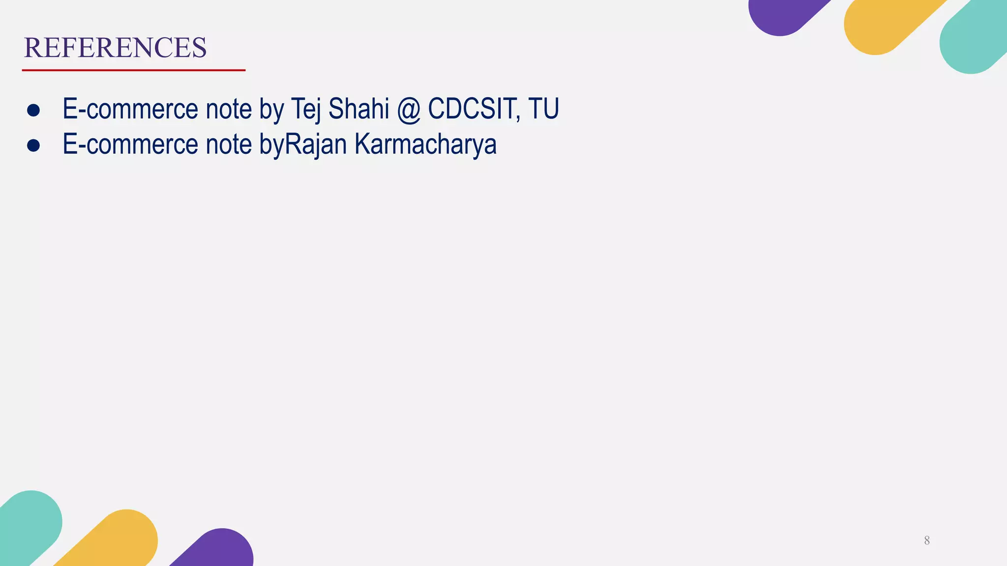 REFERENCES
8
● E-commerce note by Tej Shahi @ CDCSIT, TU
● E-commerce note byRajan Karmacharya