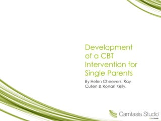 Development
of a CBT
Intervention for
Single Parents
By Helen Cheevers, Ray
Cullen & Ronan Kelly.
 