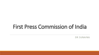 First Press Commission of India
DR SUNAINA
 