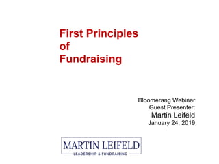 Bloomerang Webinar
Guest Presenter:
Martin Leifeld
January 24, 2019
First Principles
of
Fundraising
 