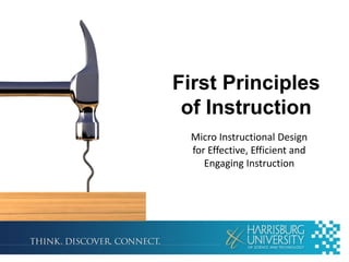 First Principles
of Instruction
Micro Instructional Design
for Effective, Efficient and
Engaging Instruction
 