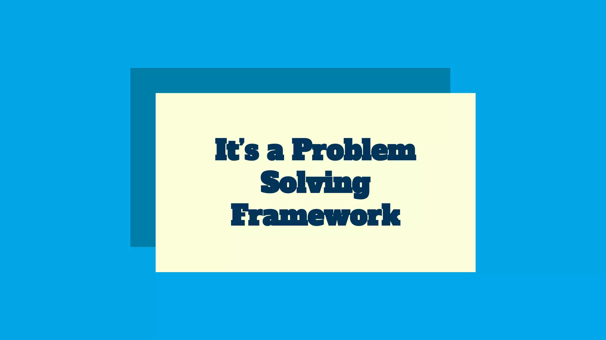 It’s a Problem
Solving
Framework
 