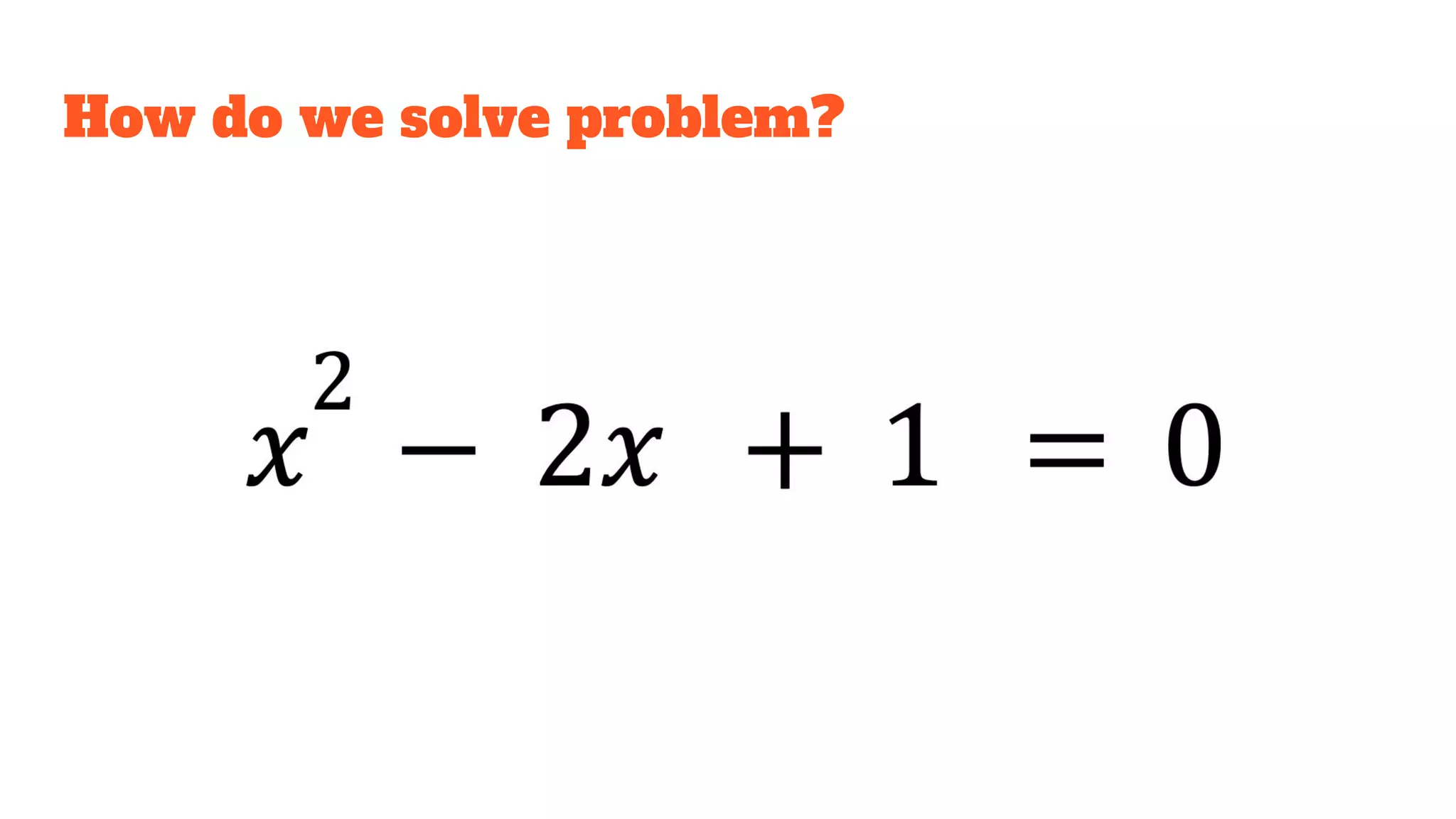 How do we solve problem?
 