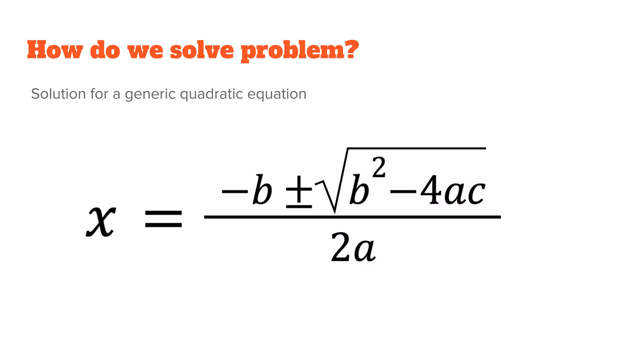 Solution for a generic quadratic equation
How do we solve problem?
 