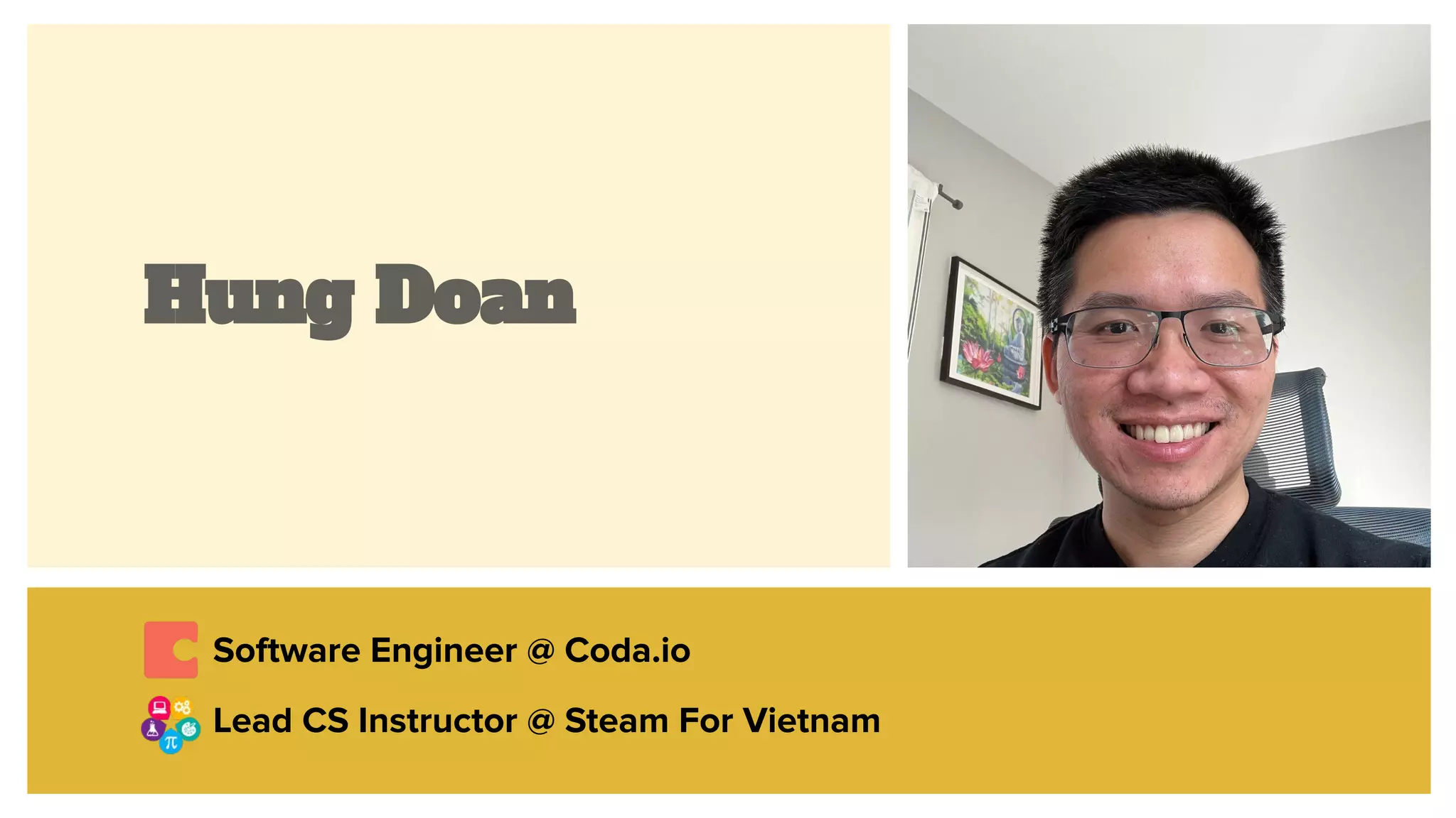 Hung Doan
Software Engineer @ Coda.io
Lead CS Instructor @ Steam For Vietnam
 