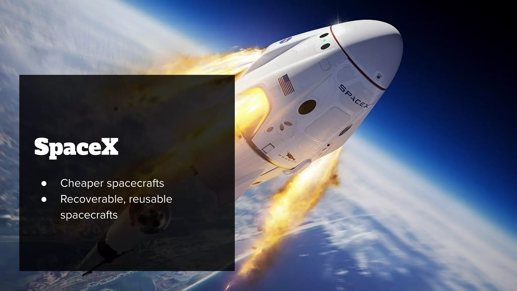 SpaceX
● Cheaper spacecrafts
● Recoverable, reusable
spacecrafts
 