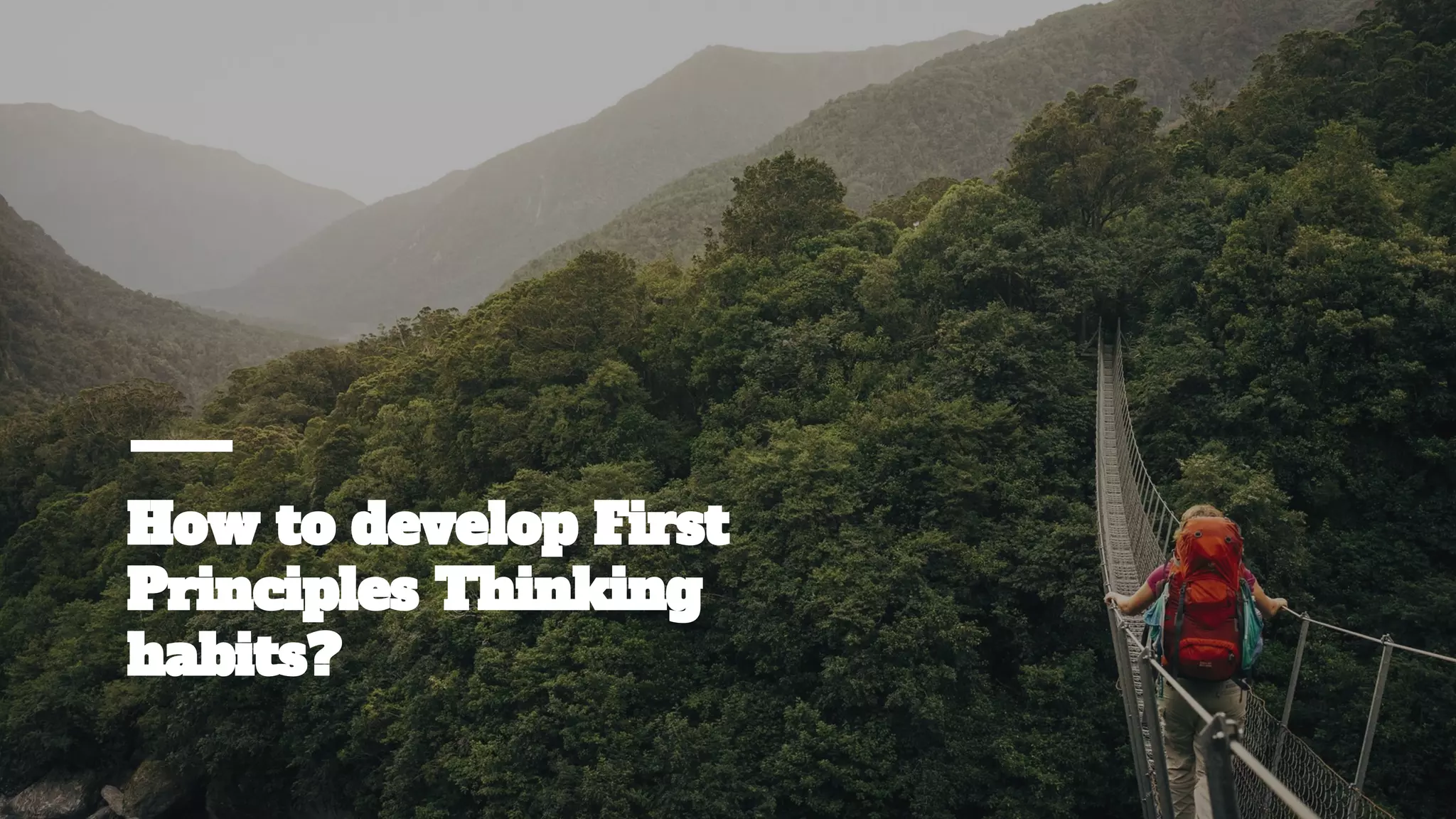 How to develop First
Principles Thinking
habits?
 