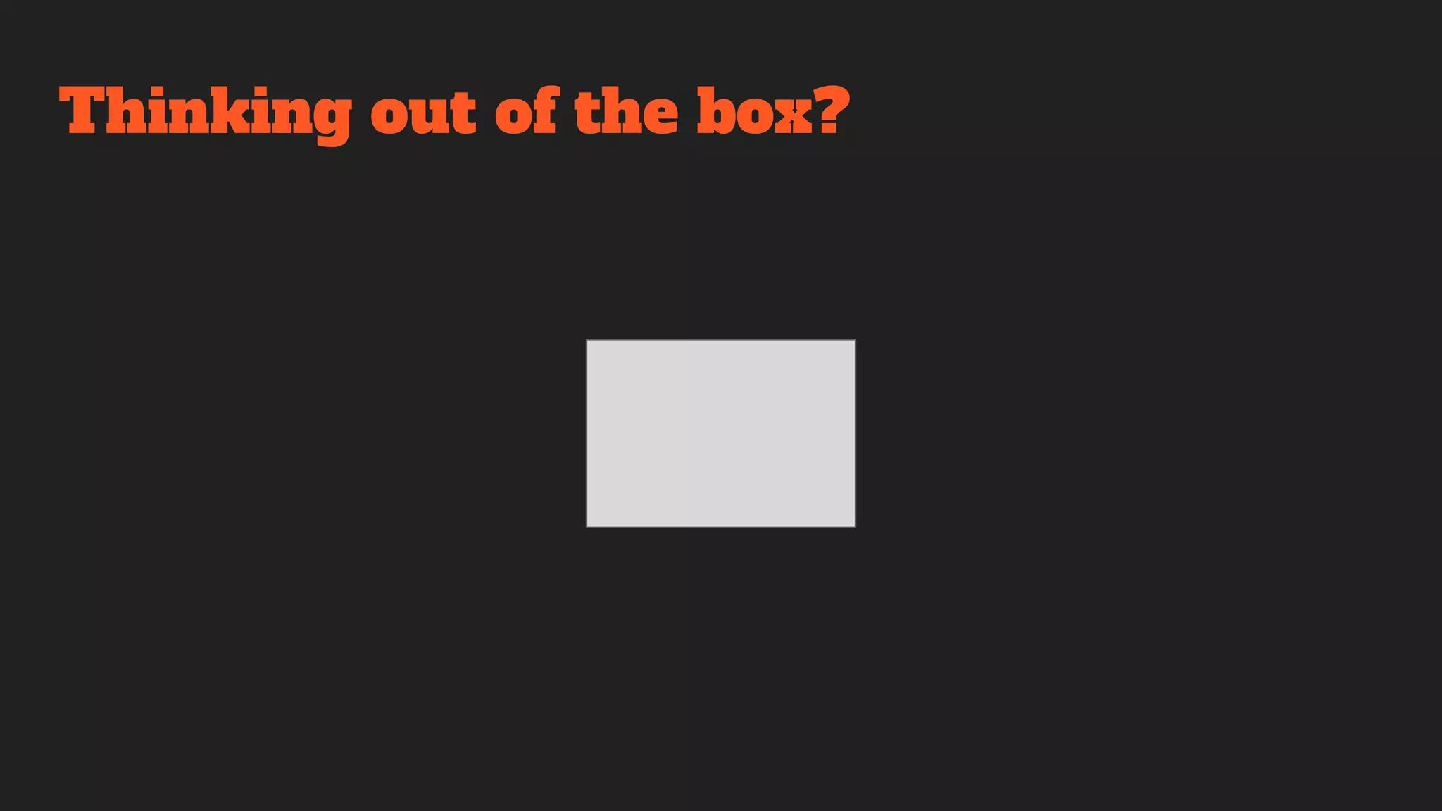 Thinking out of the box?
 