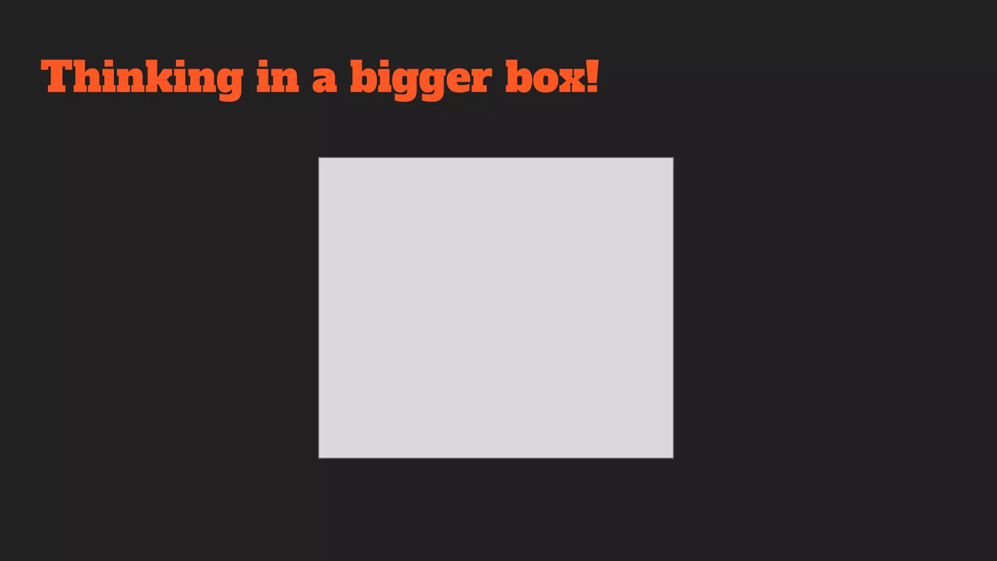 Thinking in a bigger box!
 