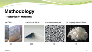 Methodology
➢ Selection of Materials:
(a) OPC , (b) Sand or Silica , (c) Coarse Aggregate. (d) Polyvinyl Alcohol Fibre.
(a) (b) (c) (d)
11/30/2019 14
 