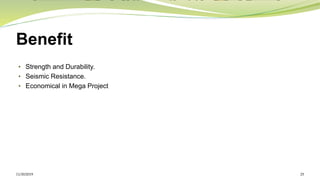 Benefit
• Strength and Durability.
• Seismic Resistance.
• Economical in Mega Project
11/30/2019 25
 