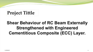 Shear Behaviour of RC Beam Externally
Strengthened with Engineered
Cementitious Composite (ECC) Layer.
Project Tittle
11/30/2019 4
 