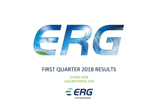FIRST QUARTER 2018 RESULTS
15 MAY 2018
LUCA BETTONTE, CEO
 