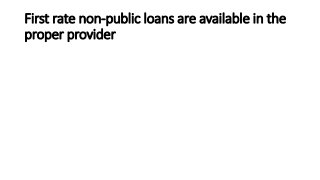First rate non-public loans are available in the
proper provider
 