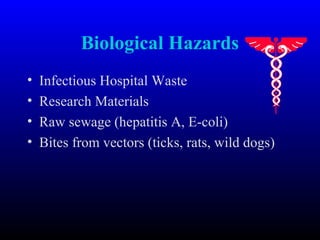 Biological Hazards
• Infectious Hospital Waste
• Research Materials
• Raw sewage (hepatitis A, E-coli)
• Bites from vectors (ticks, rats, wild dogs)
 