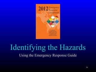 Identifying the Hazards
Using the Emergency Response Guide
36
 