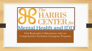 First Responder Collaborations with our
Comprehensive Psychiatric Emergency Programs
 